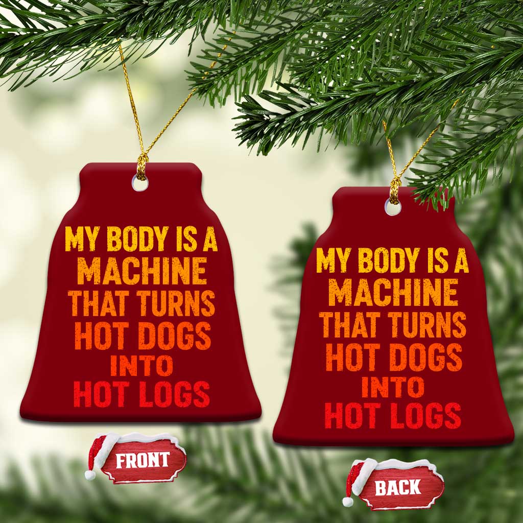 Funny My Body Is A Machine That Turns Hot Dogs Into Hot Logs Ceramic Ornament TS11 Print Your Wear