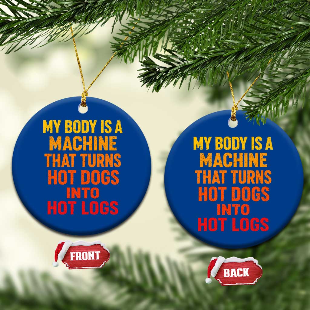 Funny My Body Is A Machine That Turns Hot Dogs Into Hot Logs Ceramic Ornament TS11 1pc Blue Print Your Wear