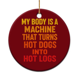 Funny My Body Is A Machine That Turns Hot Dogs Into Hot Logs Ceramic Ornament TS11 1pc Red Print Your Wear