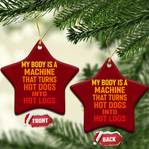 Funny My Body Is A Machine That Turns Hot Dogs Into Hot Logs Ceramic Ornament TS11 Print Your Wear