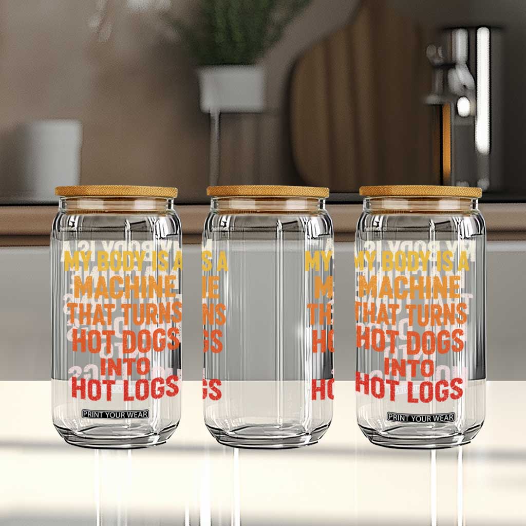 Funny My Body Is A Machine That Turns Hot Dogs Into Hot Logs Glass Can TS11 Print Your Wear