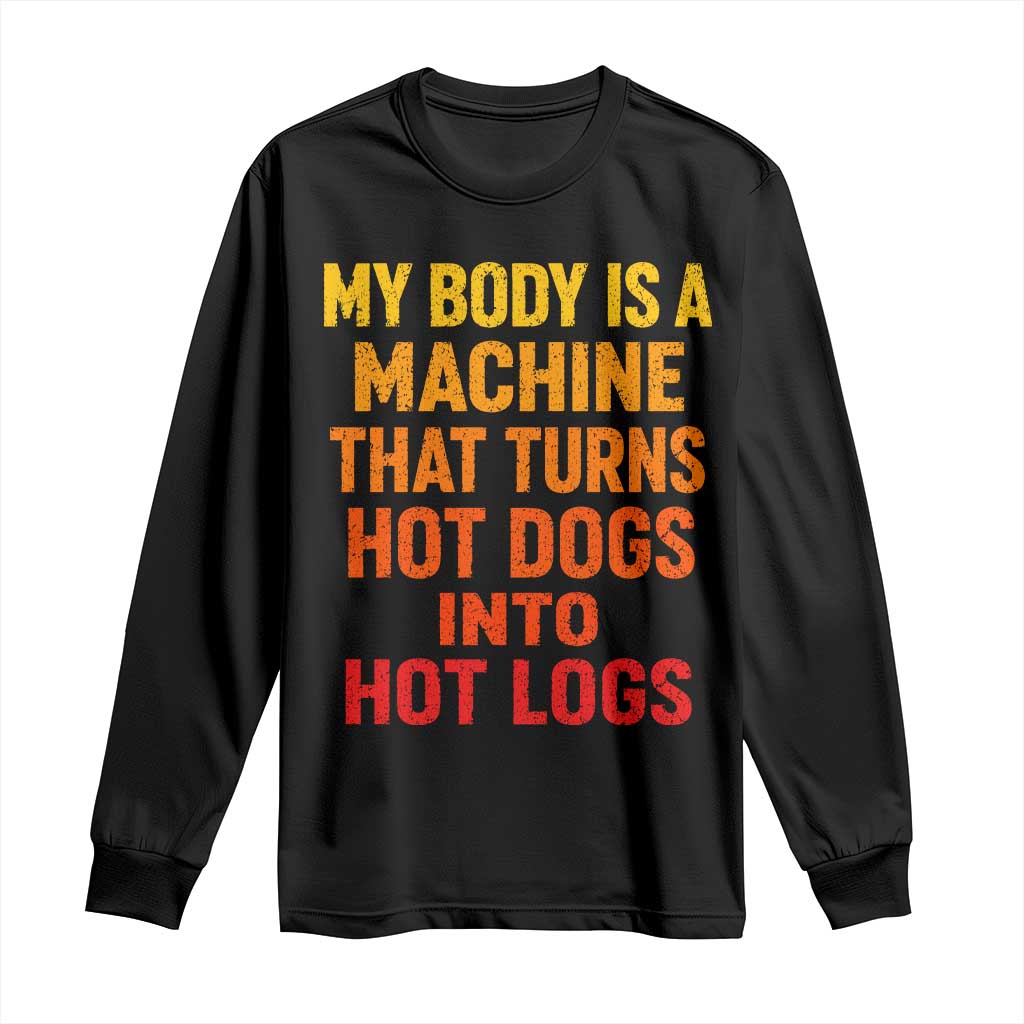 Funny My Body Is A Machine That Turns Hot Dogs Into Hot Logs Long Sleeve Shirt TS11 Black Print Your Wear