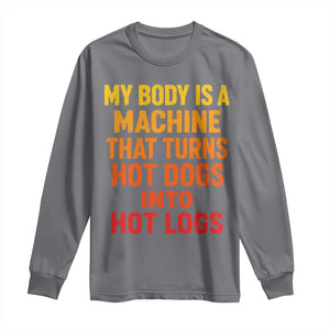Funny My Body Is A Machine That Turns Hot Dogs Into Hot Logs Long Sleeve Shirt TS11 Charcoal Print Your Wear