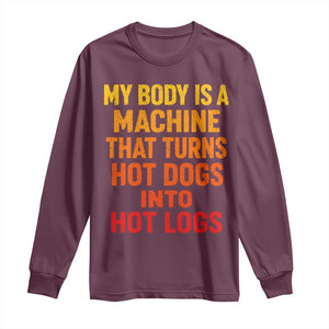Funny My Body Is A Machine That Turns Hot Dogs Into Hot Logs Long Sleeve Shirt TS11 Maroon Print Your Wear