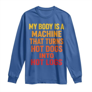 Funny My Body Is A Machine That Turns Hot Dogs Into Hot Logs Long Sleeve Shirt TS11 Royal Blue Print Your Wear