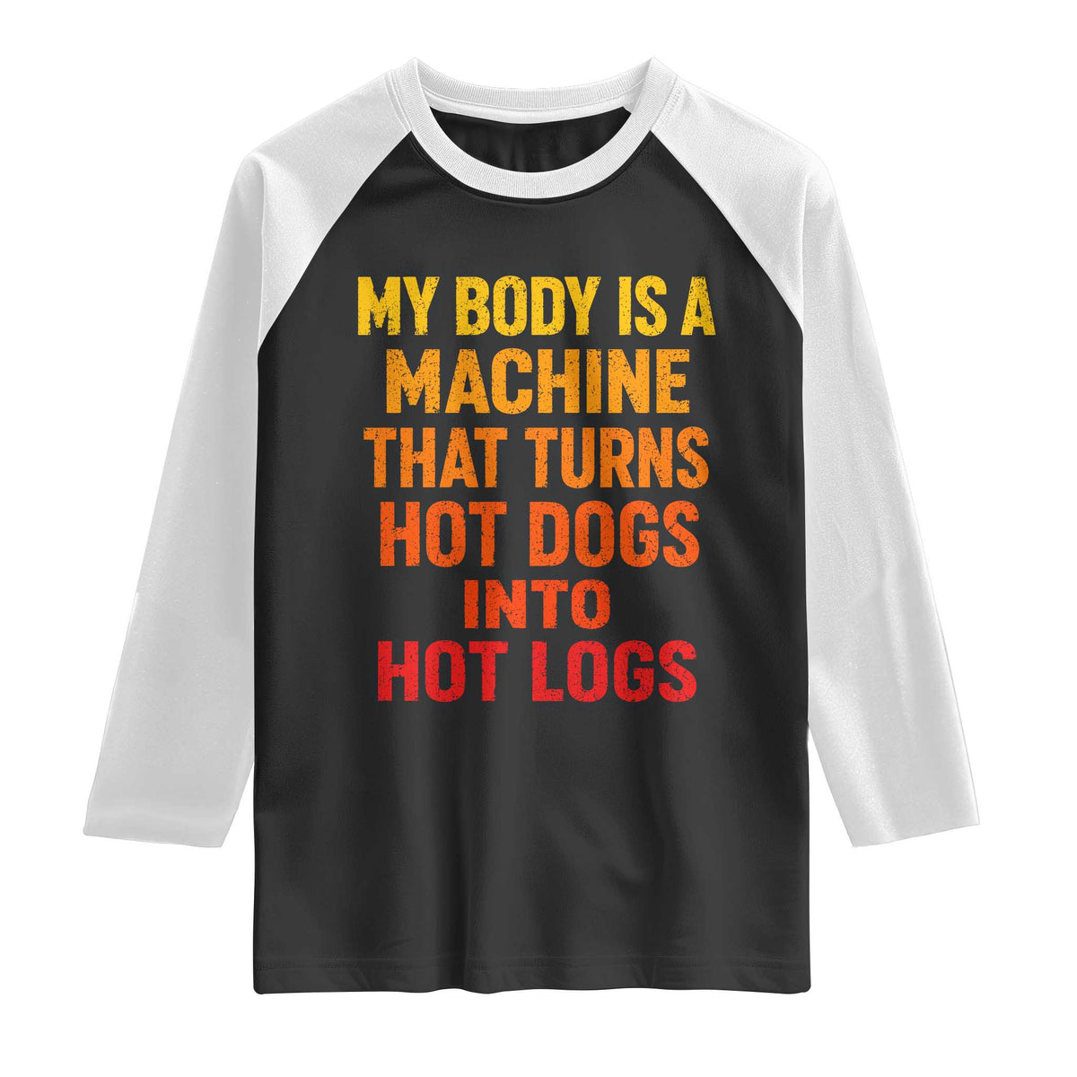 Funny My Body Is A Machine That Turns Hot Dogs Into Hot Logs Raglan Shirt TS11 Black White Print Your Wear