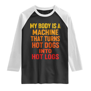 Funny My Body Is A Machine That Turns Hot Dogs Into Hot Logs Raglan Shirt TS11 Black White Print Your Wear