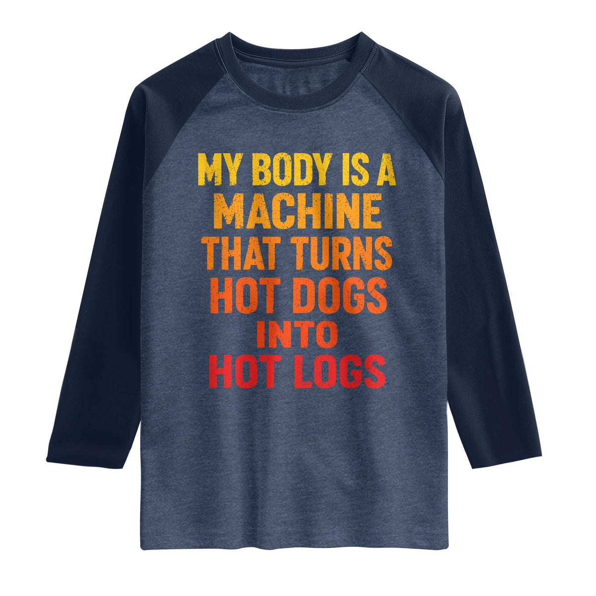 Funny My Body Is A Machine That Turns Hot Dogs Into Hot Logs Raglan Shirt TS11 Heather Denim Navy Print Your Wear