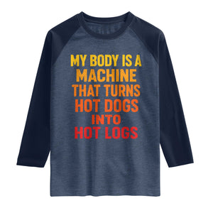 Funny My Body Is A Machine That Turns Hot Dogs Into Hot Logs Raglan Shirt TS11 Heather Denim Navy Print Your Wear
