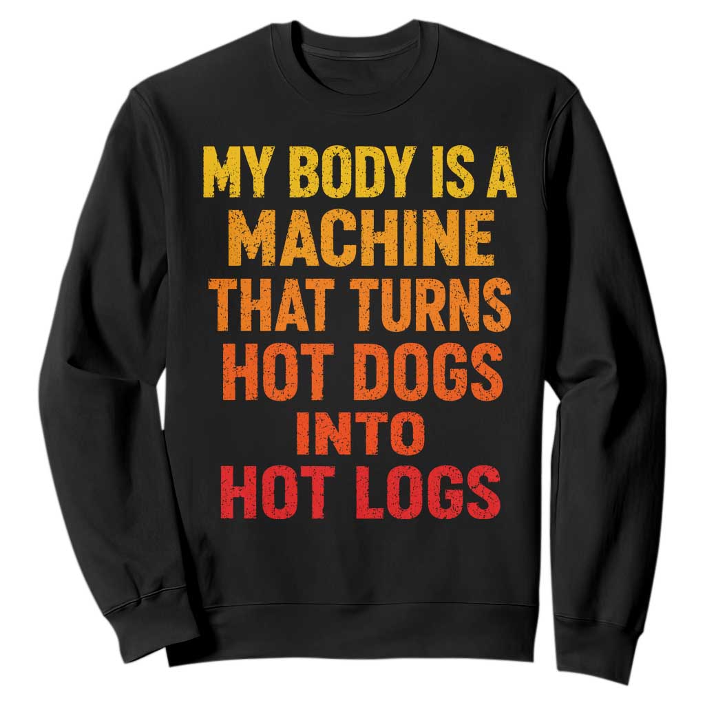 Funny My Body Is A Machine That Turns Hot Dogs Into Hot Logs Sweatshirt TS11 Black Print Your Wear