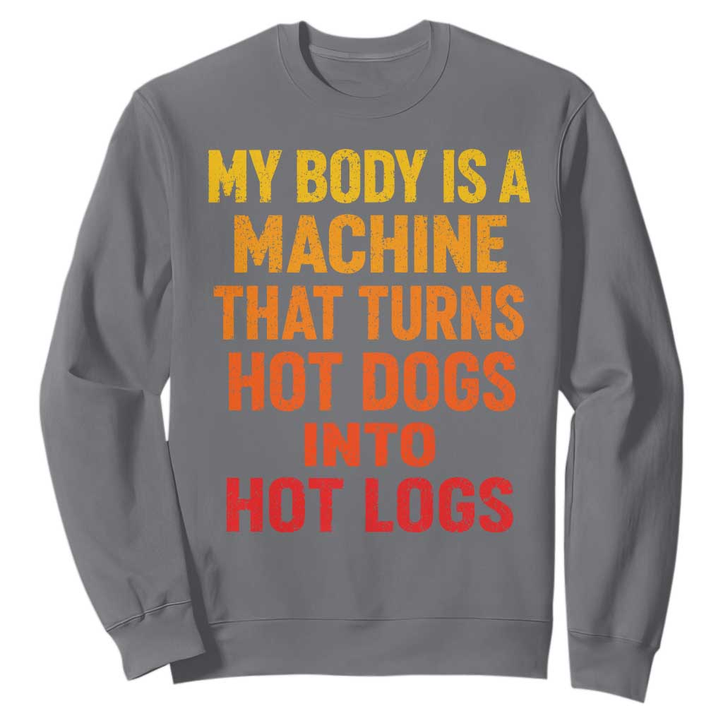 Funny My Body Is A Machine That Turns Hot Dogs Into Hot Logs Sweatshirt TS11 Charcoal Print Your Wear