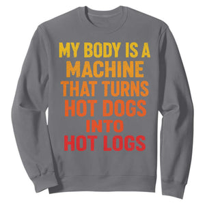 Funny My Body Is A Machine That Turns Hot Dogs Into Hot Logs Sweatshirt TS11 Charcoal Print Your Wear