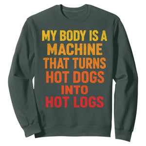 Funny My Body Is A Machine That Turns Hot Dogs Into Hot Logs Sweatshirt TS11 Dark Forest Green Print Your Wear