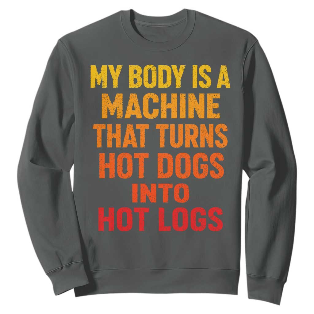 Funny My Body Is A Machine That Turns Hot Dogs Into Hot Logs Sweatshirt TS11 Dark Heather Print Your Wear