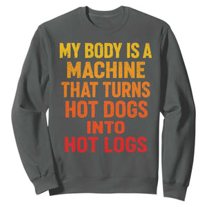 Funny My Body Is A Machine That Turns Hot Dogs Into Hot Logs Sweatshirt TS11 Dark Heather Print Your Wear