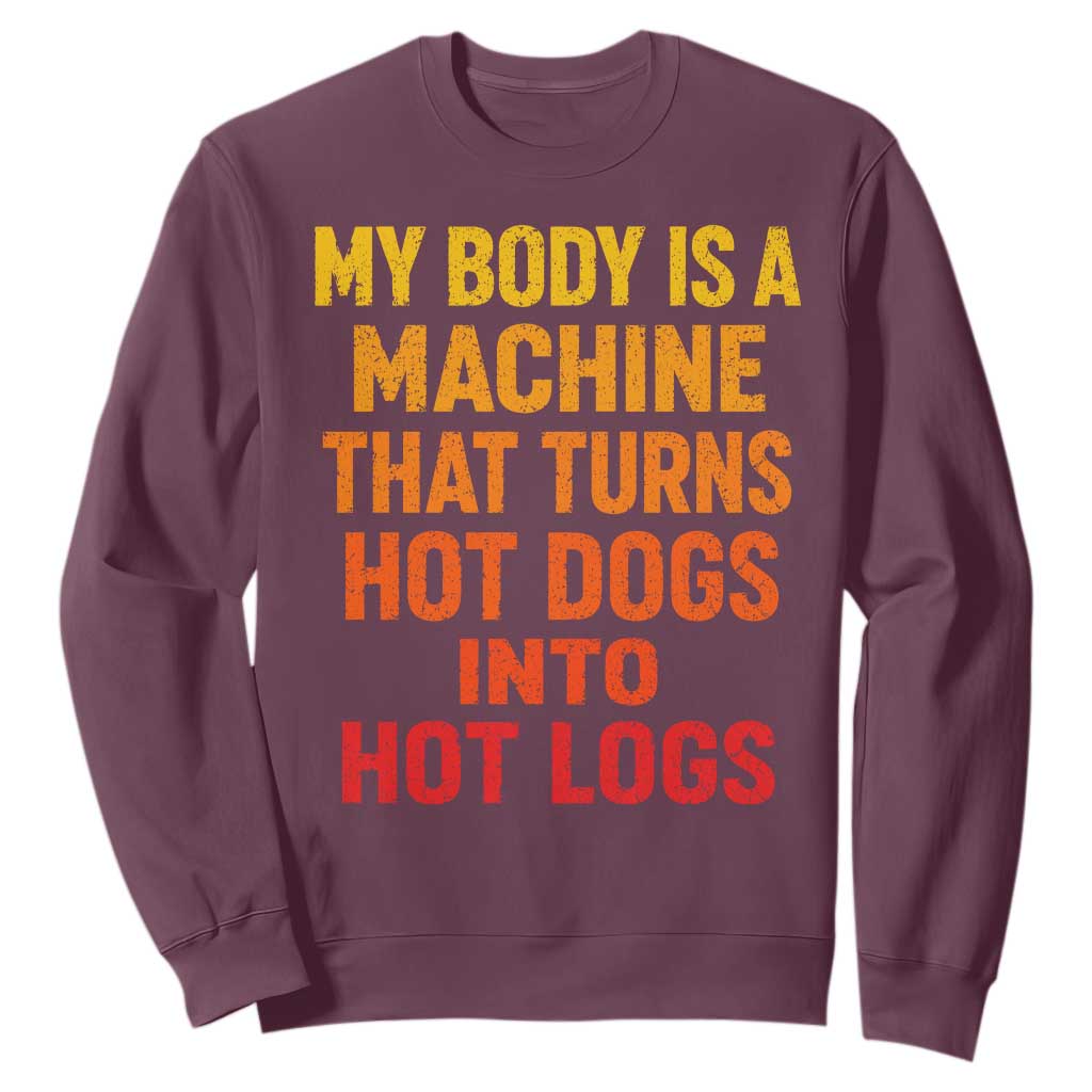 Funny My Body Is A Machine That Turns Hot Dogs Into Hot Logs Sweatshirt TS11 Maroon Print Your Wear