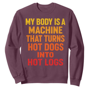 Funny My Body Is A Machine That Turns Hot Dogs Into Hot Logs Sweatshirt TS11 Maroon Print Your Wear