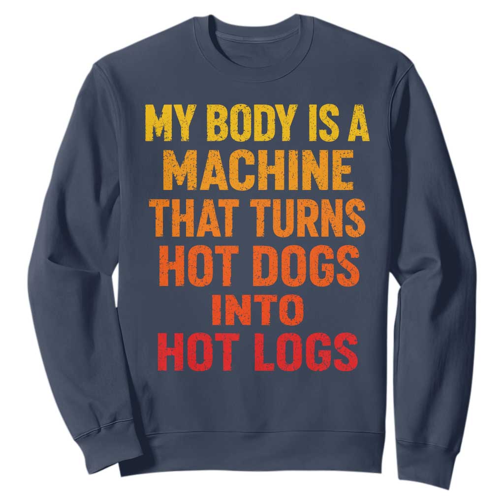 Funny My Body Is A Machine That Turns Hot Dogs Into Hot Logs Sweatshirt TS11 Navy Print Your Wear