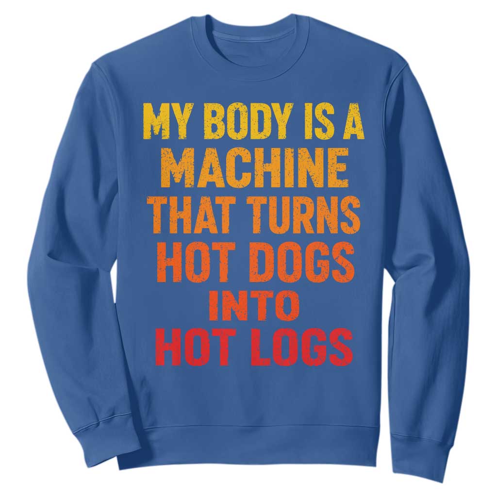 Funny My Body Is A Machine That Turns Hot Dogs Into Hot Logs Sweatshirt TS11 Royal Blue Print Your Wear