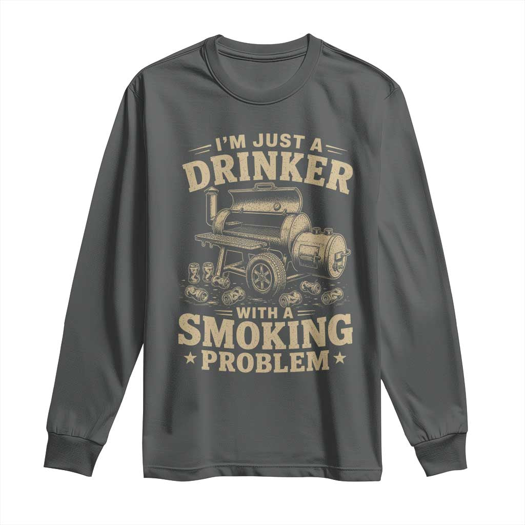 Funny BBQ Grilling Beer Lover Long Sleeve Shirt I'm Just A Drinker With A Smoking Problem TS11 Dark Heather Print Your Wear