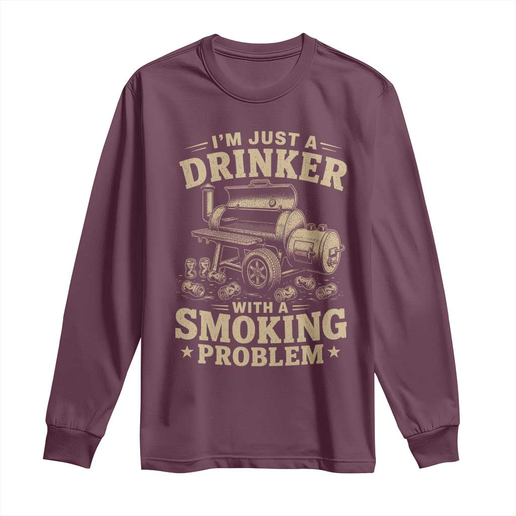 Funny BBQ Grilling Beer Lover Long Sleeve Shirt I'm Just A Drinker With A Smoking Problem TS11 Maroon Print Your Wear