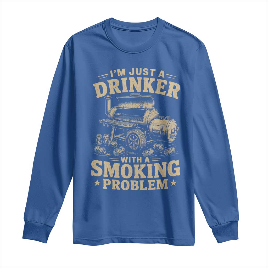Funny BBQ Grilling Beer Lover Long Sleeve Shirt I'm Just A Drinker With A Smoking Problem TS11 Royal Blue Print Your Wear