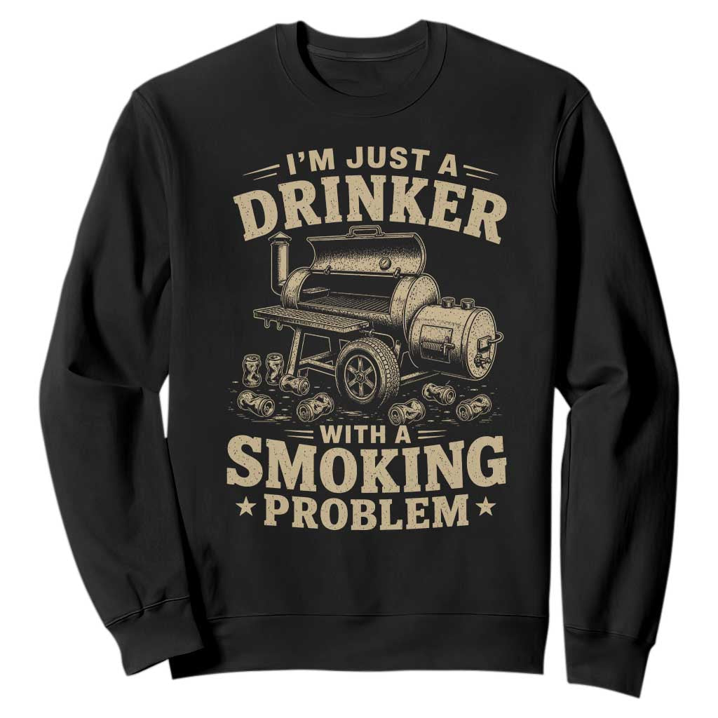 Funny BBQ Grilling Beer Lover Sweatshirt I'm Just A Drinker With A Smoking Problem TS11 Black Print Your Wear