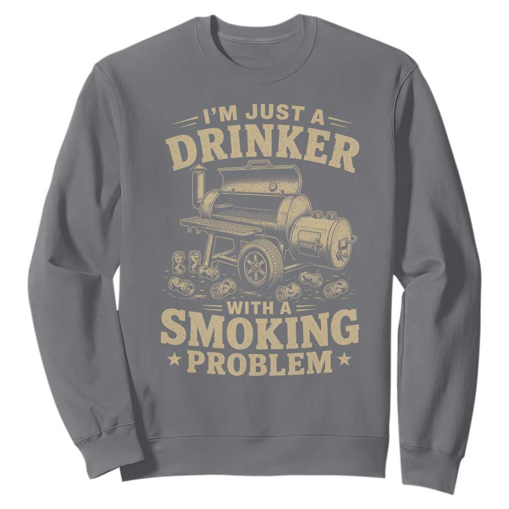 Funny BBQ Grilling Beer Lover Sweatshirt I'm Just A Drinker With A Smoking Problem TS11 Charcoal Print Your Wear