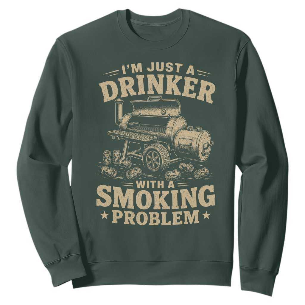 Funny BBQ Grilling Beer Lover Sweatshirt I'm Just A Drinker With A Smoking Problem TS11 Dark Forest Green Print Your Wear
