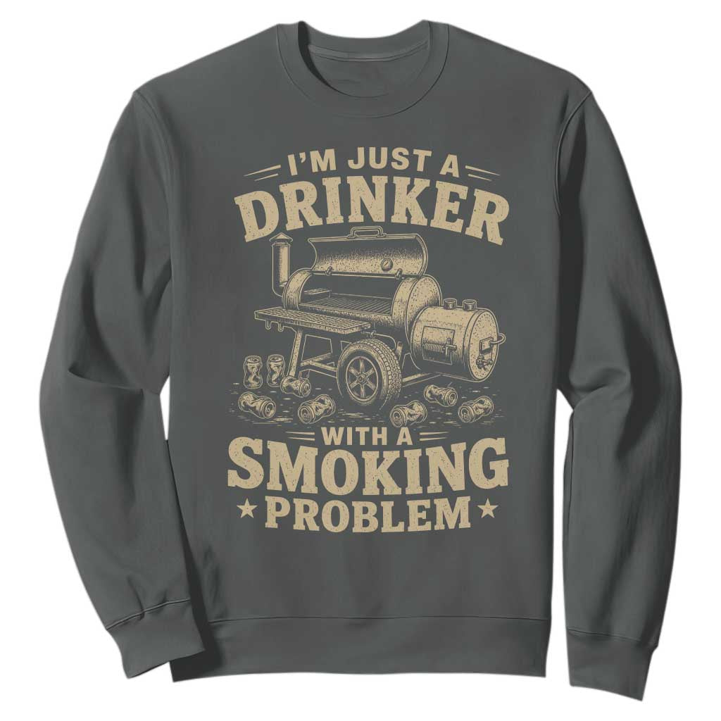 Funny BBQ Grilling Beer Lover Sweatshirt I'm Just A Drinker With A Smoking Problem TS11 Dark Heather Print Your Wear