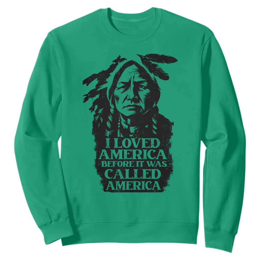 Sitting Bull Sweatshirt I Loved America Before It Was Called America Native American Chief TS11 Irish Green Print Your Wear