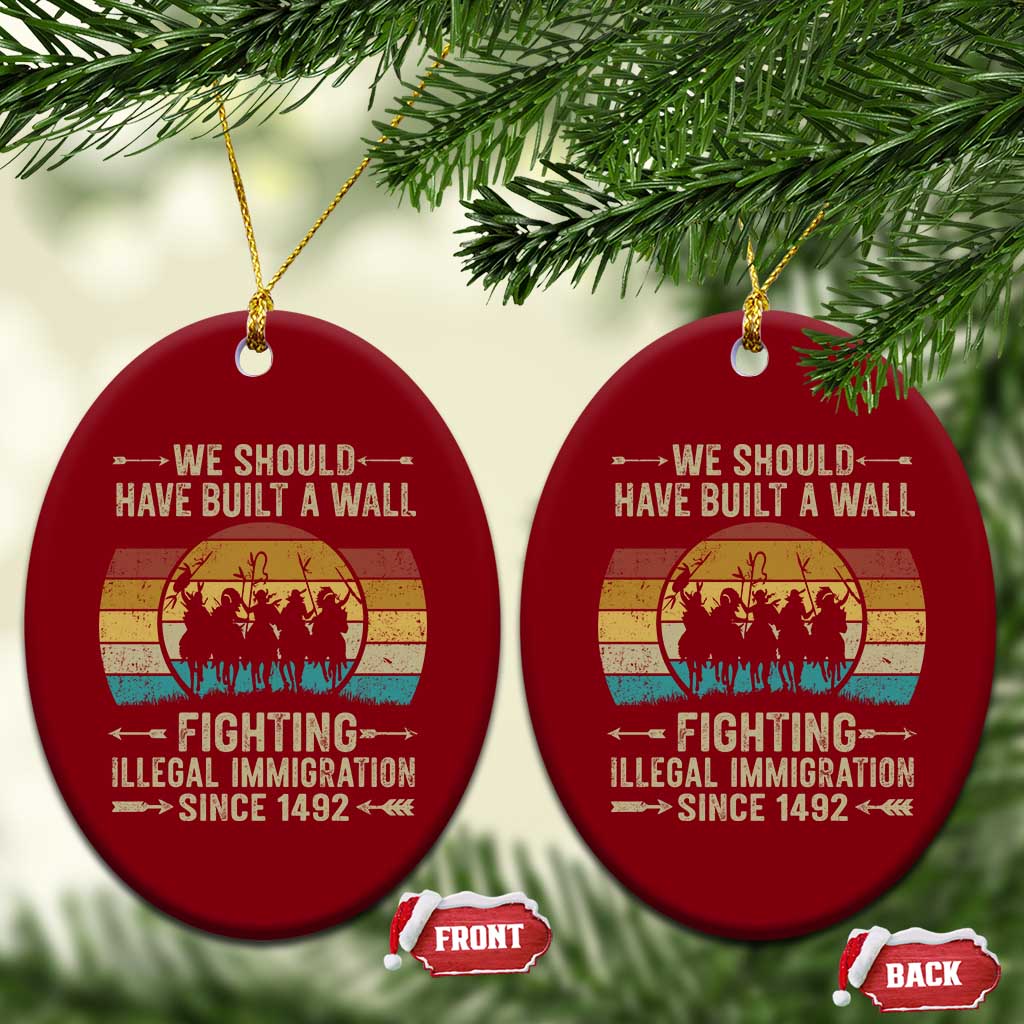 Native American Ceramic Ornament We Should Have Built A Wall Fighting Illegal Immigration Since 1492 TS11 Print Your Wear
