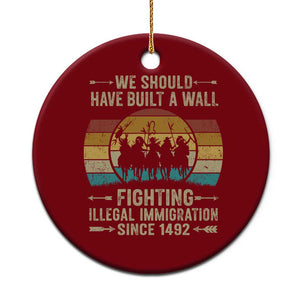 Native American Ceramic Ornament We Should Have Built A Wall Fighting Illegal Immigration Since 1492 TS11 1pc Red Print Your Wear