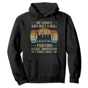 Native American Hoodie We Should Have Built A Wall Fighting Illegal Immigration Since 1492 TS11 Black Print Your Wear