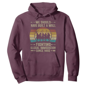 Native American Hoodie We Should Have Built A Wall Fighting Illegal Immigration Since 1492 TS11 Maroon Print Your Wear