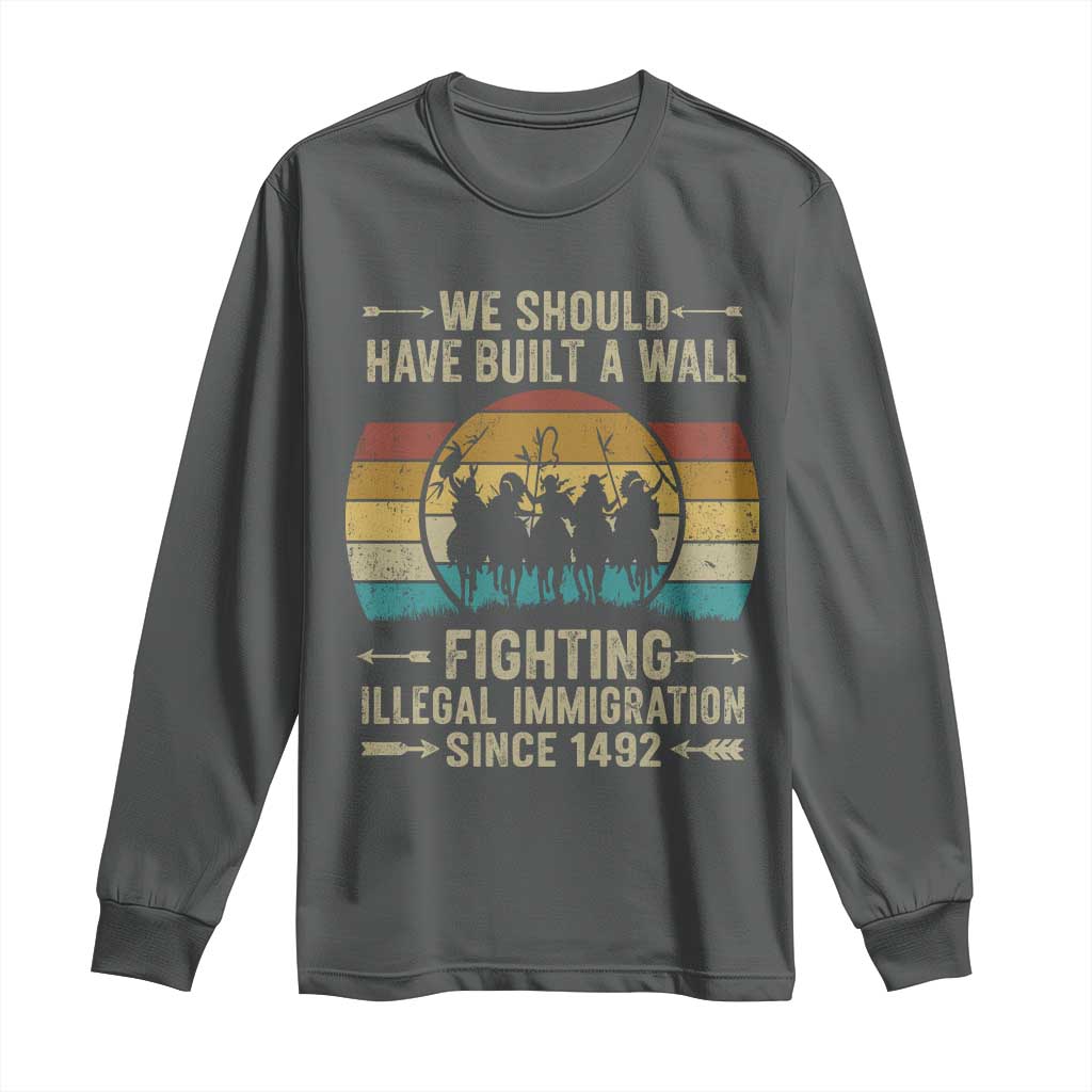Native American Long Sleeve Shirt We Should Have Built A Wall Fighting Illegal Immigration Since 1492 TS11 Dark Heather Print Your Wear