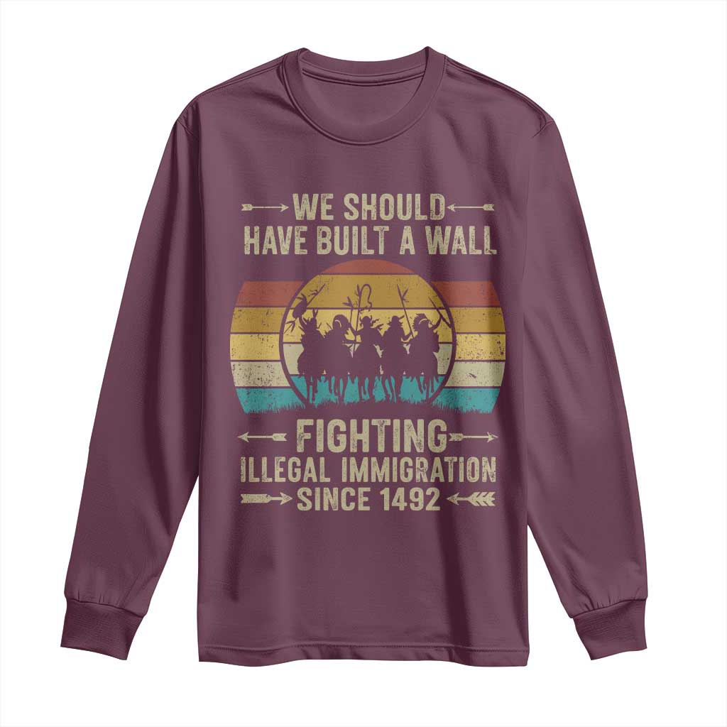 Native American Long Sleeve Shirt We Should Have Built A Wall Fighting Illegal Immigration Since 1492 TS11 Maroon Print Your Wear