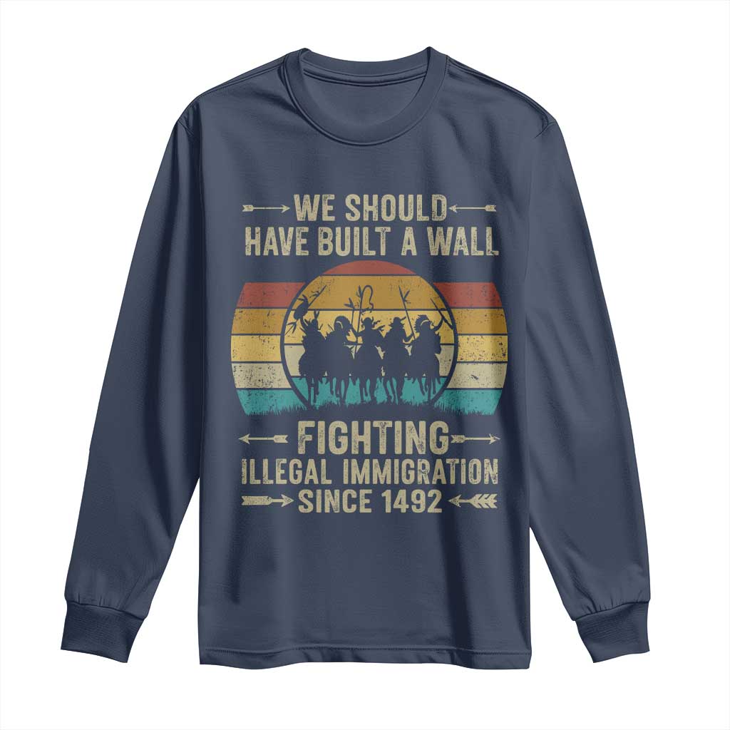 Native American Long Sleeve Shirt We Should Have Built A Wall Fighting Illegal Immigration Since 1492 TS11 Navy Print Your Wear