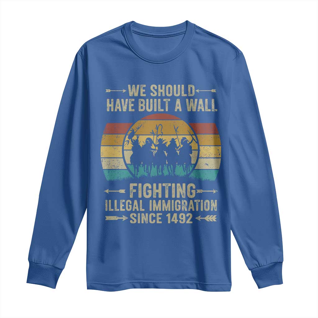 Native American Long Sleeve Shirt We Should Have Built A Wall Fighting Illegal Immigration Since 1492 TS11 Royal Blue Print Your Wear