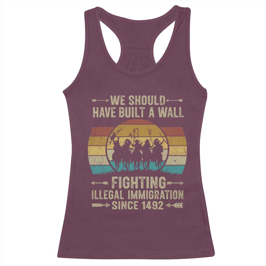 Native American Racerback Tank Top We Should Have Built A Wall Fighting Illegal Immigration Since 1492 TS11 Maroon Print Your Wear