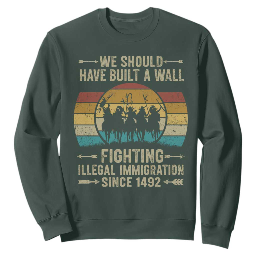 Native American Sweatshirt We Should Have Built A Wall Fighting Illegal Immigration Since 1492 TS11 Dark Forest Green Print Your Wear