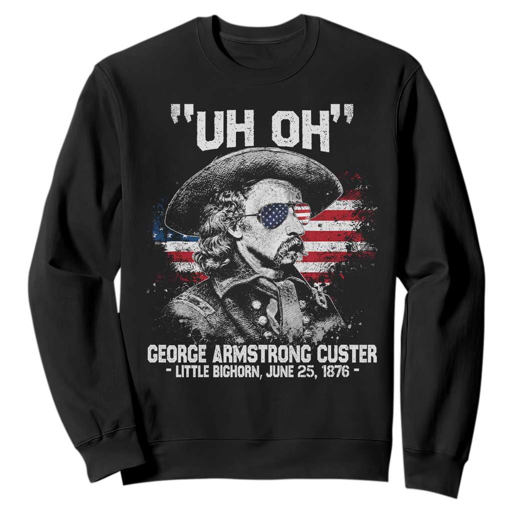 Uh Oh George Armstrong Custer Little Bighorn Sweatshirt Vintage American Flag June 25 1876 TS11 Black Print Your Wear
