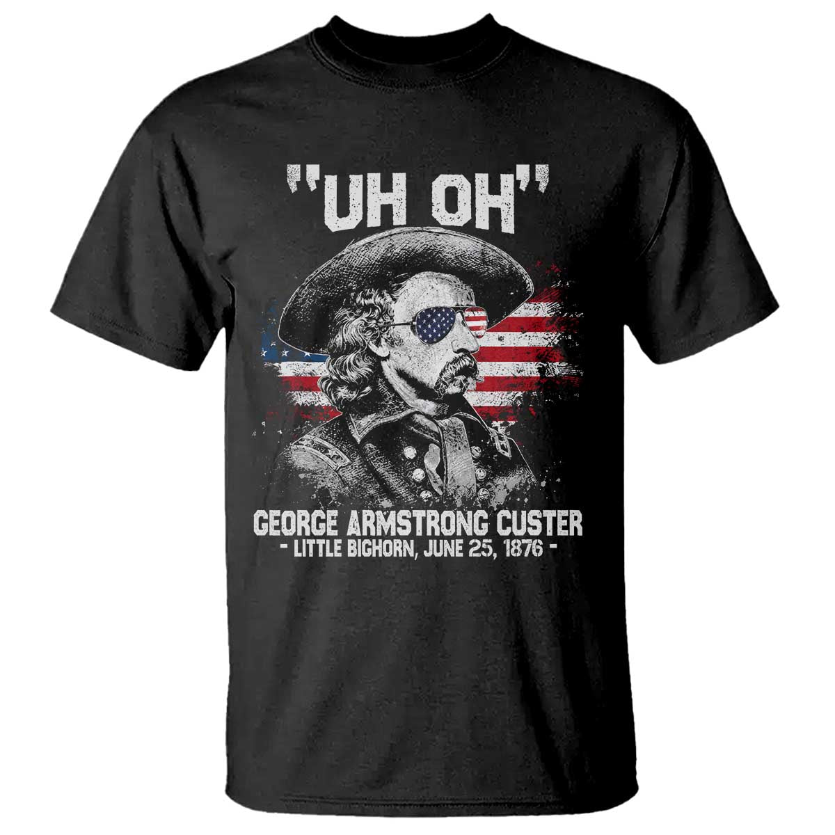 Uh Oh George Armstrong Custer Little Bighorn T Shirt Vintage American Flag June 25 1876 TS11 Black Print Your Wear