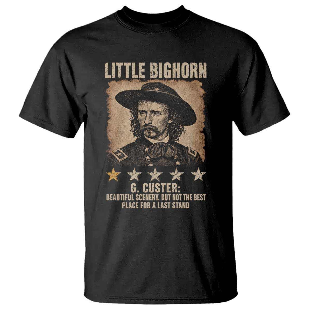 George Armstrong Custer Battle of the Little Bighorn T Shirt Beautiful Scenery But Not The Best Place For A Last Stand TS11 Black Print Your Wear