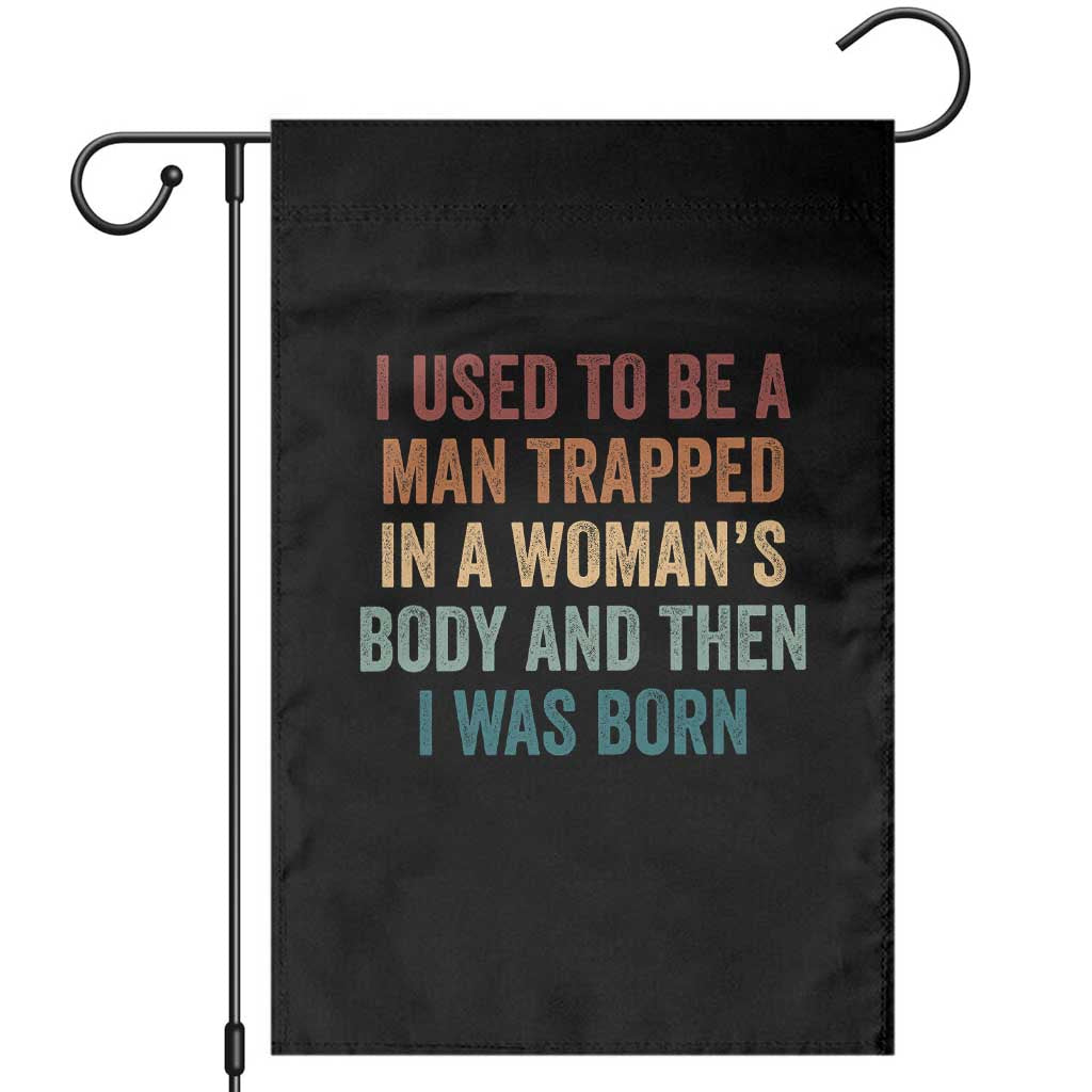 Funny I Used To Be A Man Trapped In A Womans Body And Then I Was Born Garden Flag TS11 Black Print Your Wear