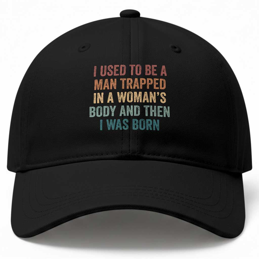 Funny I Used To Be A Man Trapped In A Womans Body And Then I Was Born Baseball Cap TS11 Print Your Wear