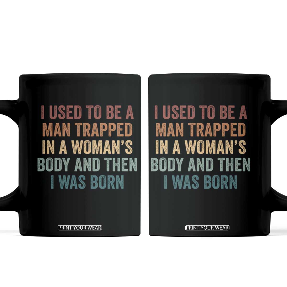 Funny I Used To Be A Man Trapped In A Womans Body And Then I Was Born Coffee Mug TS11 Black Print Your Wear