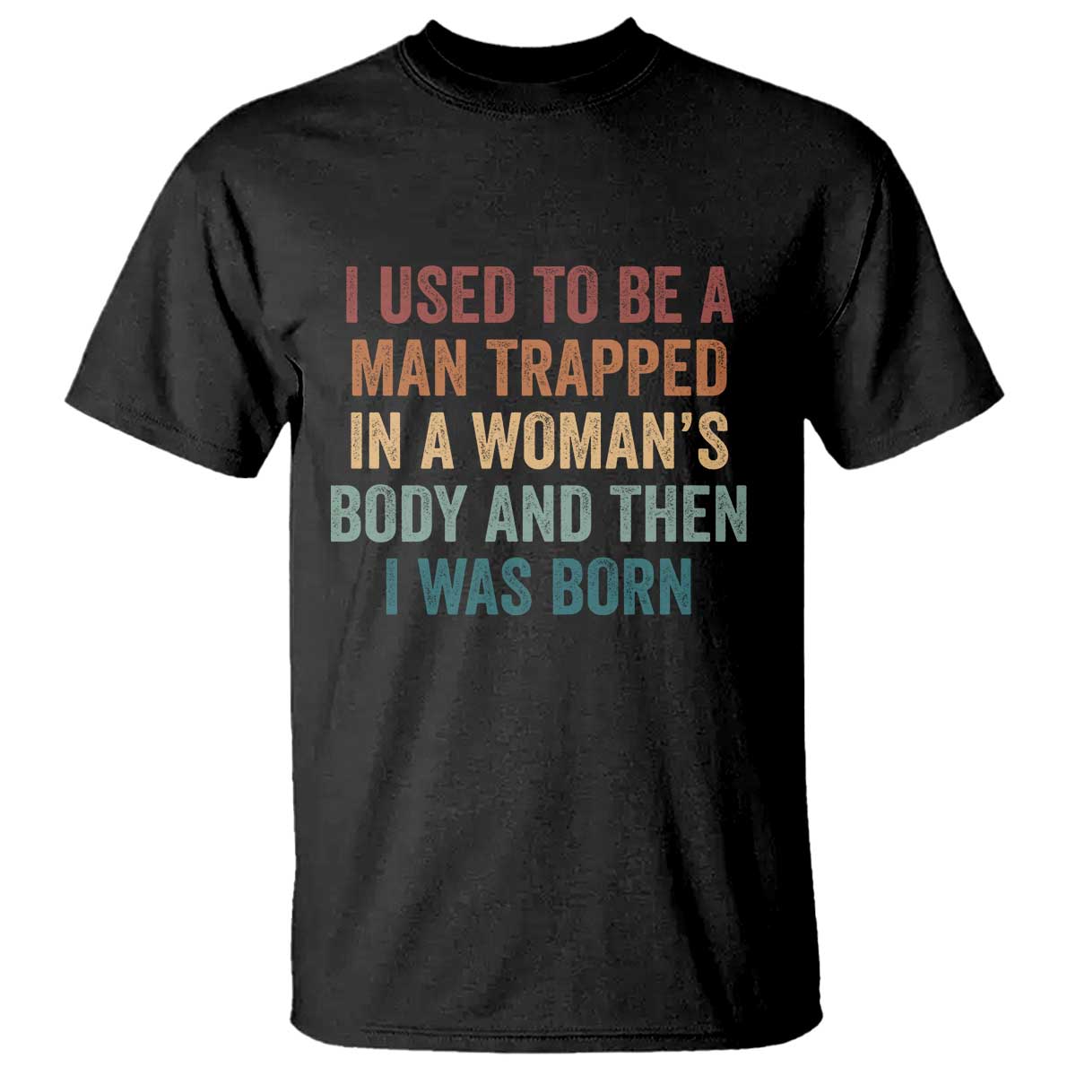 Funny I Used To Be A Man Trapped In A Womans Body And Then I Was Born T Shirt TS11 Black Print Your Wear