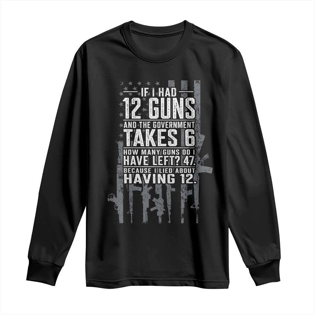 Funny Government 2nd Amendment Long Sleeve Shirt If I Had 12 Guns And The Government Takes 6 Vintage American Flag TS11 Black Print Your Wear