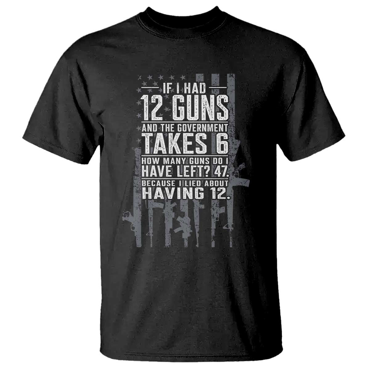 Funny Government 2nd Amendment T Shirt If I Had 12 Guns And The Government Takes 6 Vintage American Flag TS11 Black Print Your Wear